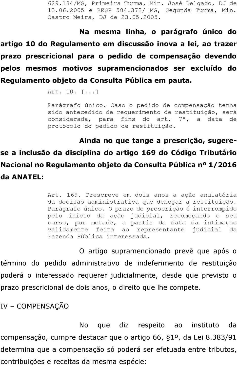 Na mesma linha, o parágrafo único do artigo 10 do Regulamento em discussão inova a lei, ao trazer prazo prescricional para o pedido de compensação devendo pelos mesmos motivos supramencionados ser