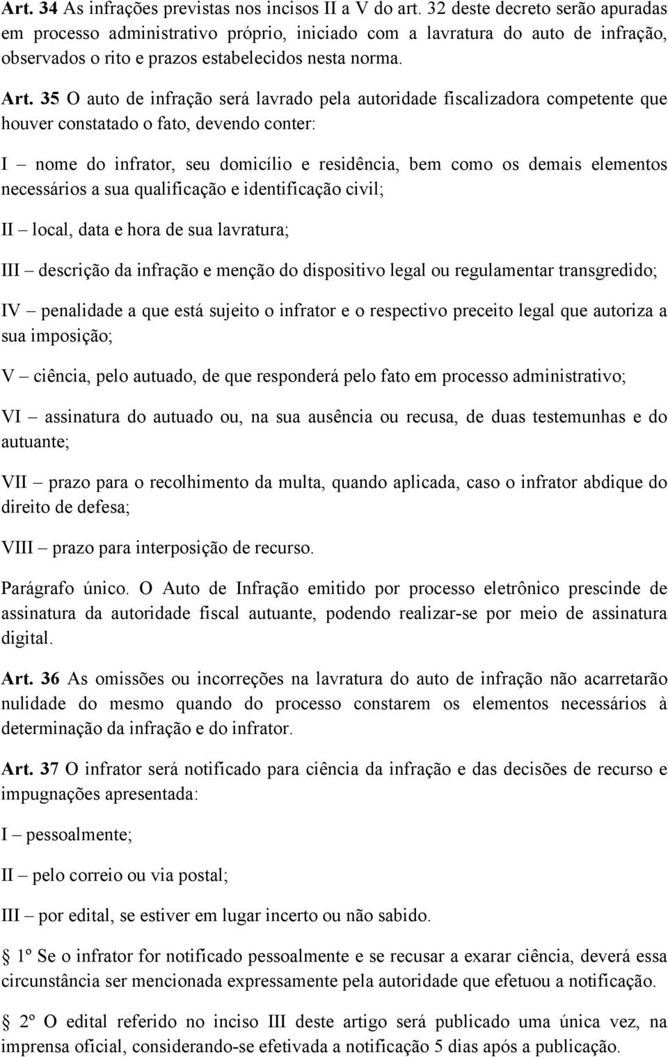 35 O auto de infração será lavrado pela autoridade fiscalizadora competente que houver constatado o fato, devendo conter: I nome do infrator, seu domicílio e residência, bem como os demais elementos