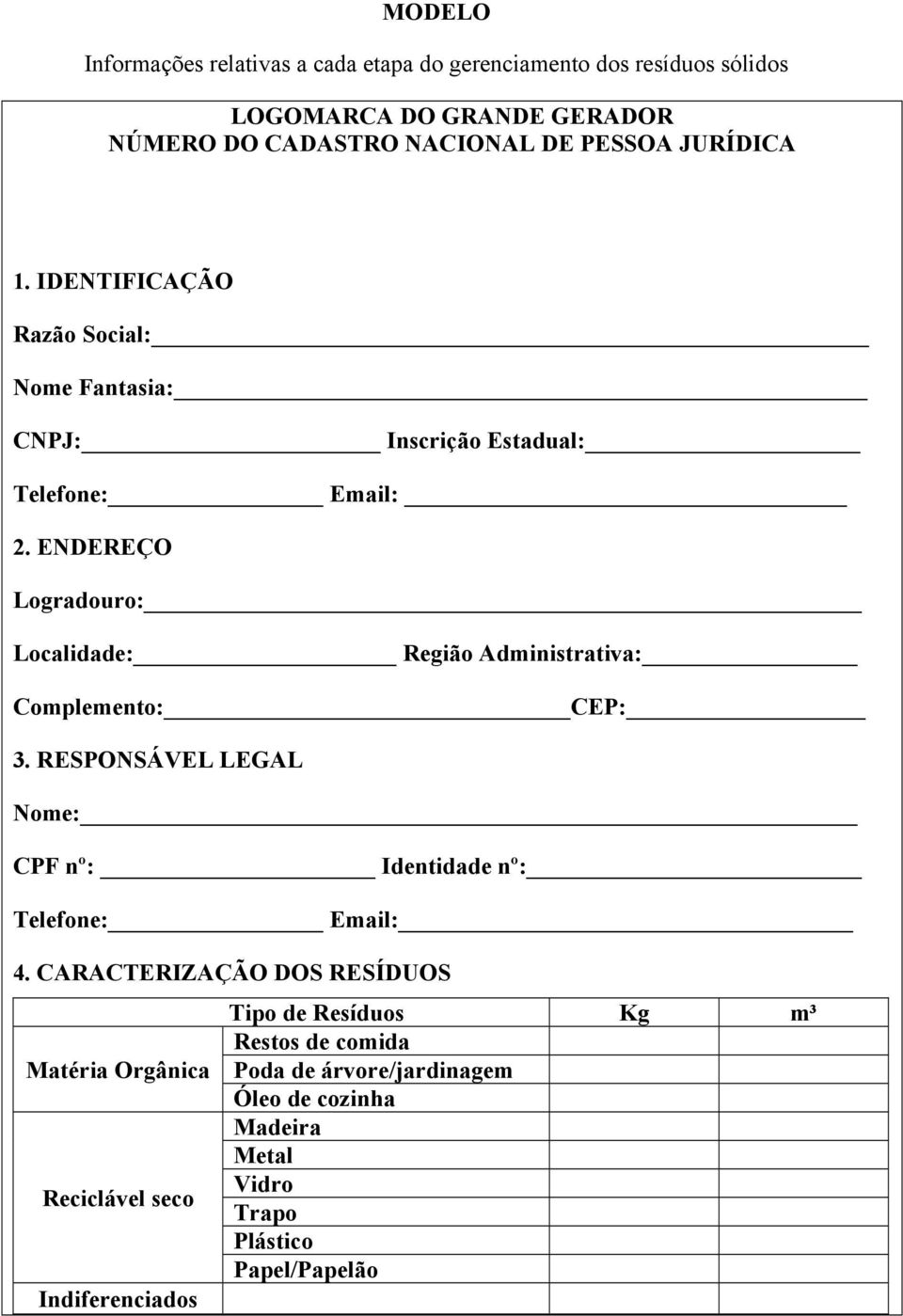 ENDEREÇO Logradouro: Localidade: Região Administrativa: Complemento: CEP: 3. RESPONSÁVEL LEGAL Nome: CPF nº: Identidade nº: Telefone: Email: 4.