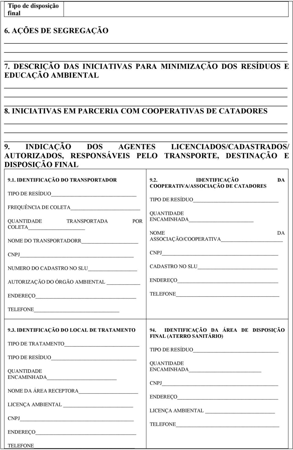 IDENTIFICAÇÃO DO TRANSPORTADOR TIPO DE RESÍDUO FREQUÊNCIA DE COLETA QUANTIDADE TRANSPORTADA POR COLETA NOME DO TRANSPORTADORR CNPJ NUMERO DO CADASTRO NO SLU AUTORIZAÇÃO DO ÓRGÃO AMBIENTAL ENDEREÇO 9.