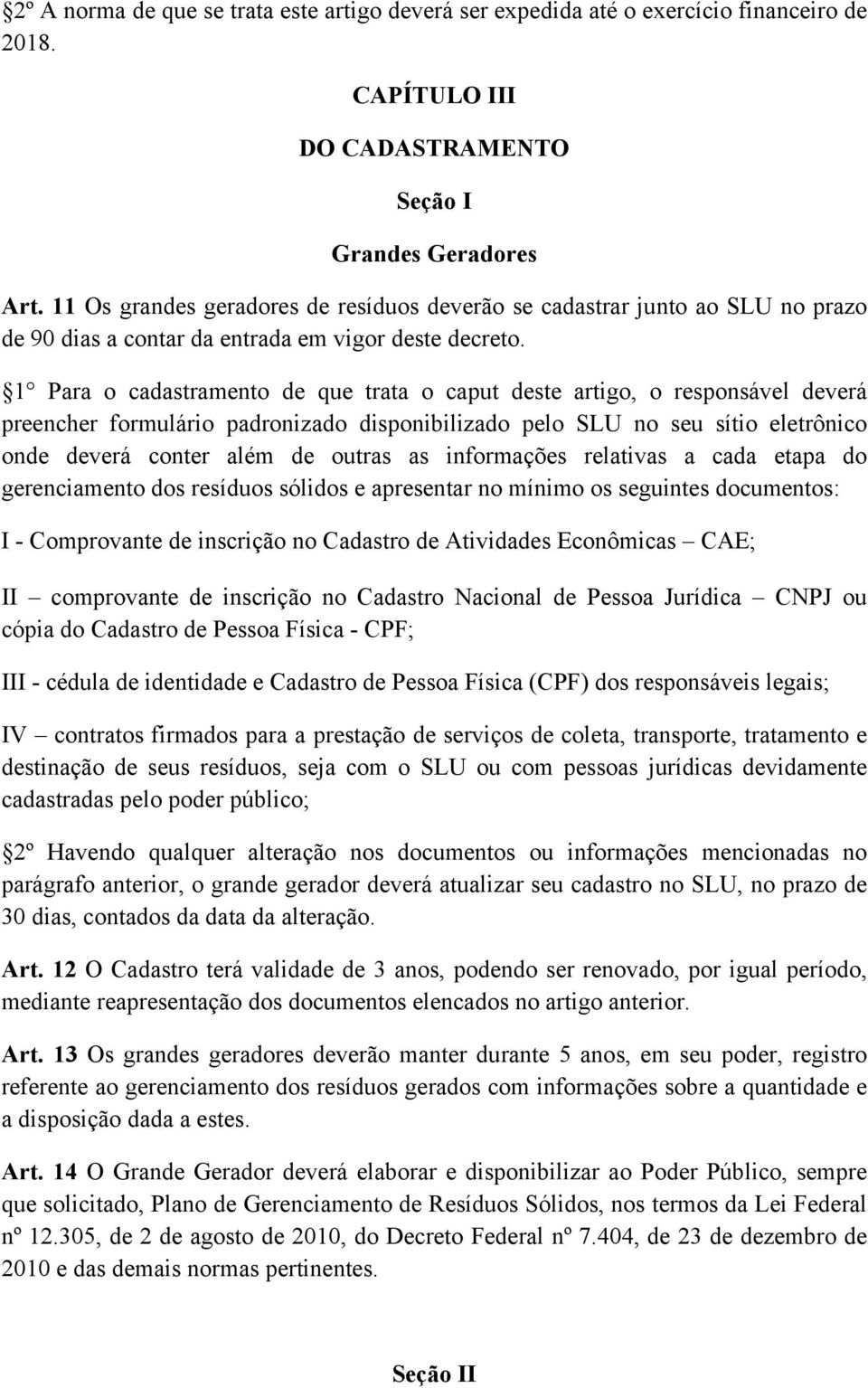 1 Para o cadastramento de que trata o caput deste artigo, o responsável deverá preencher formulário padronizado disponibilizado pelo SLU no seu sítio eletrônico onde deverá conter além de outras as