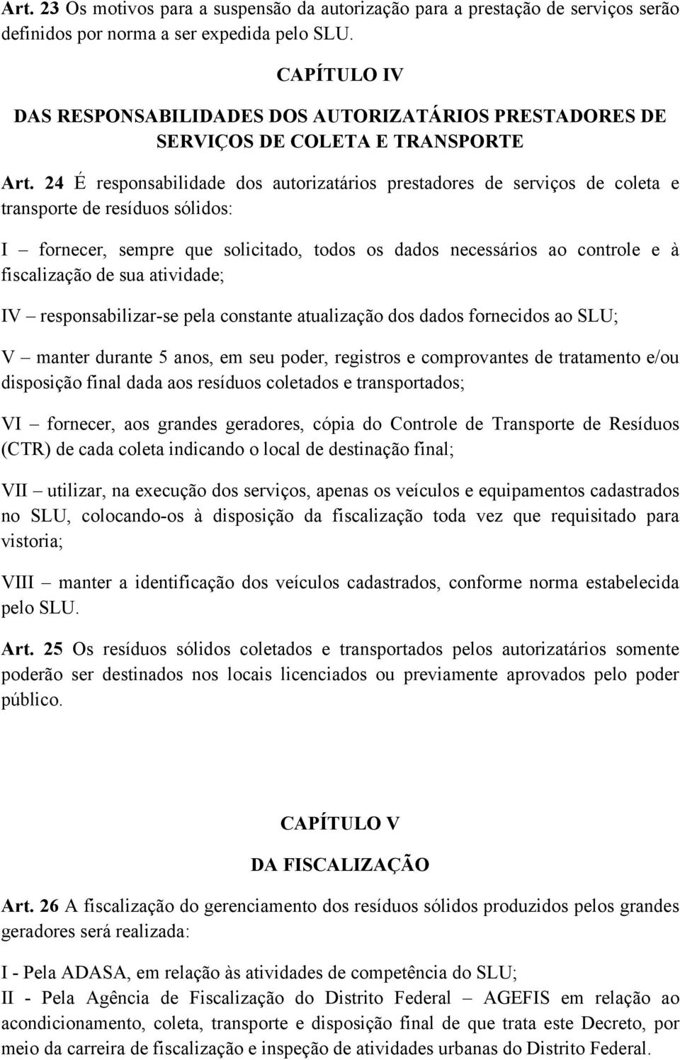 24 É responsabilidade dos autorizatários prestadores de serviços de coleta e transporte de resíduos sólidos: I fornecer, sempre que solicitado, todos os dados necessários ao controle e à fiscalização