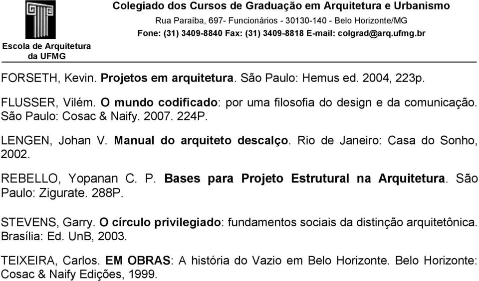 Rio de Janeiro: Casa do Sonho, 2002. REBELLO, Yopanan C. P. Bases para Projeto Estrutural na Arquitetura. São Paulo: Zigurate. 288P. STEVENS, Garry.