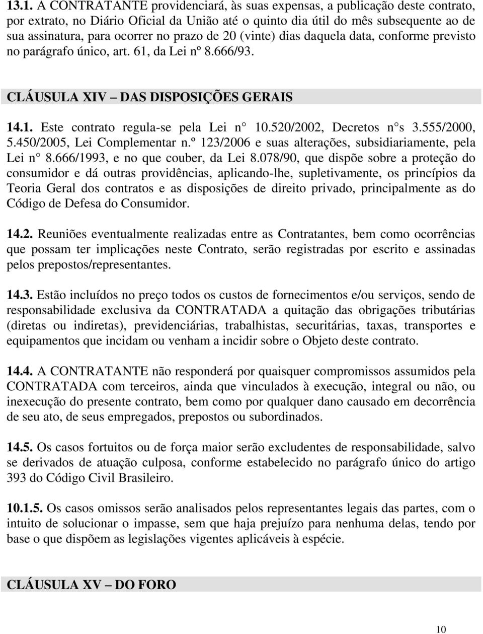 520/2002, Decretos n s 3.555/2000, 5.450/2005, Lei Complementar n.º 123/2006 e suas alterações, subsidiariamente, pela Lei n 8.666/1993, e no que couber, da Lei 8.