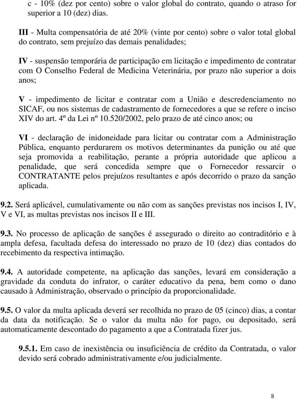 impedimento de contratar com O Conselho Federal de Medicina Veterinária, por prazo não superior a dois anos; V - impedimento de licitar e contratar com a União e descredenciamento no SICAF, ou nos