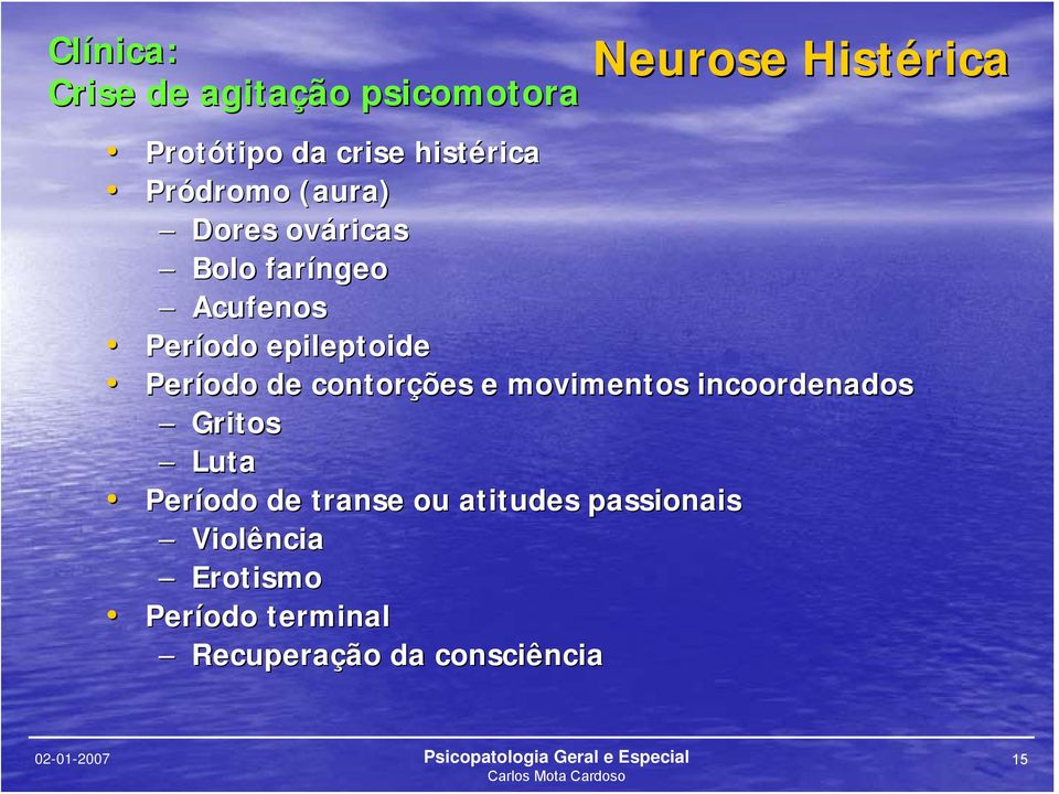 Período de contorções e movimentos incoordenados Gritos Luta Período de transe