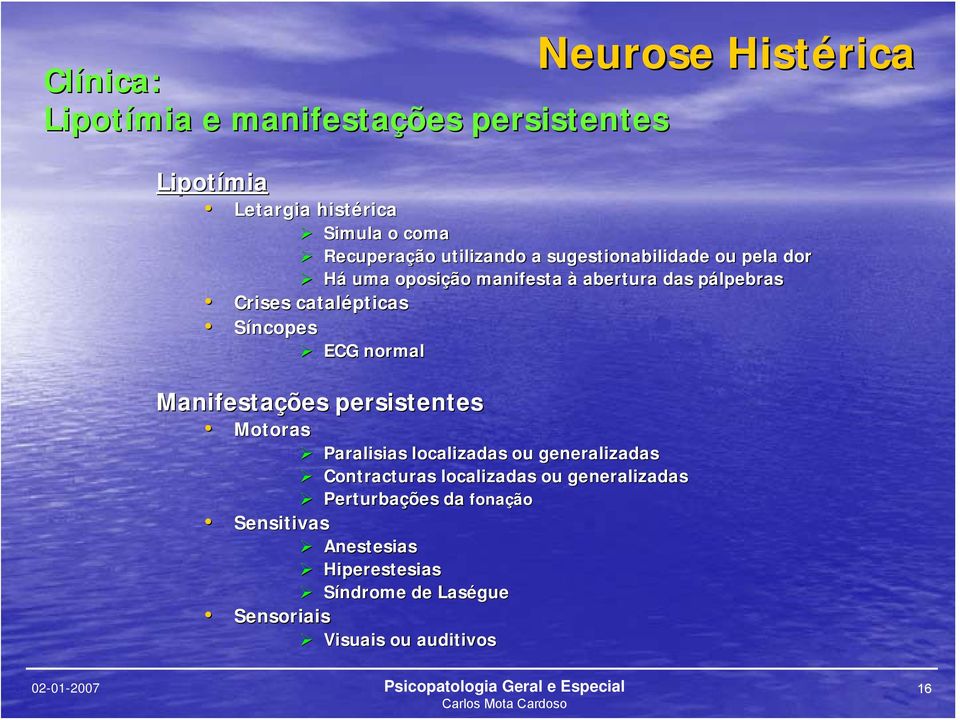 normal Manifestações persistentes Motoras Paralisias localizadas ou generalizadas Contracturas localizadas ou