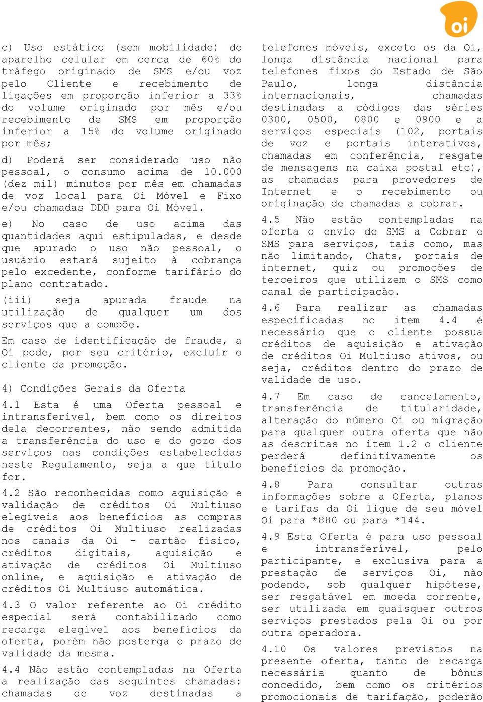 000 (dez mil) minutos por mês em chamadas de voz local para Oi Móvel e Fixo e/ou chamadas DDD para Oi Móvel.