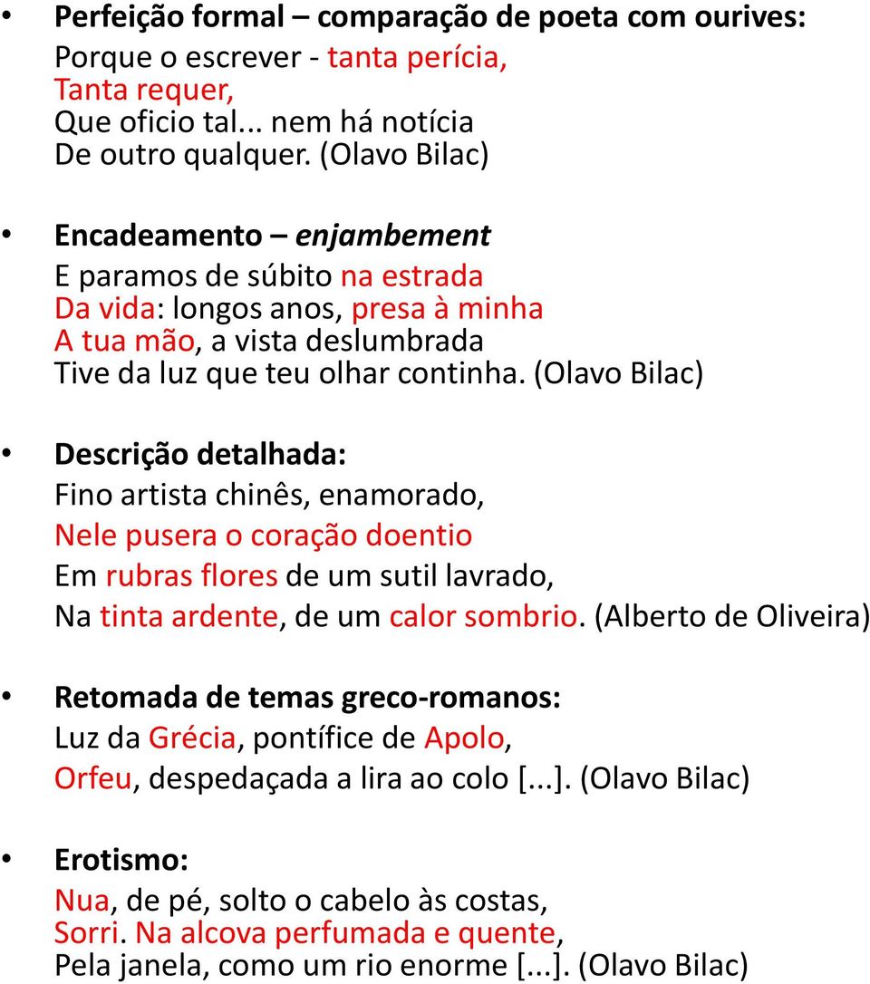 (Olavo Bilac) Descrição detalhada: Fino artista chinês, enamorado, Nele pusera o coração doentio Em rubras flores de um sutil lavrado, Na tinta ardente, de um calor sombrio.