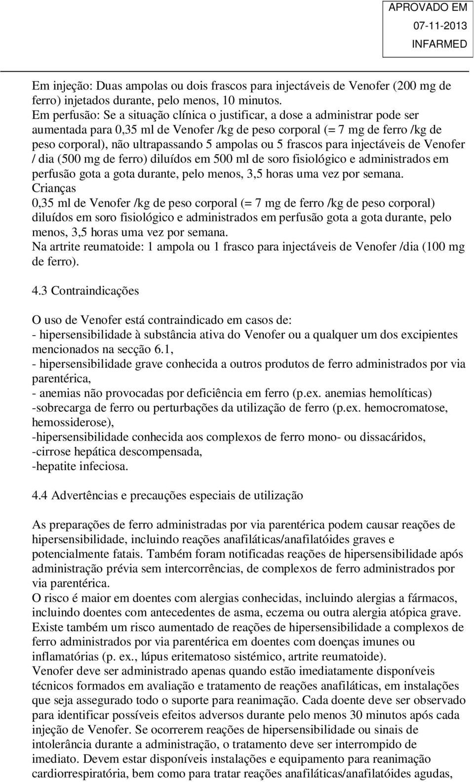 ampolas ou 5 frascos para injectáveis de Venofer / dia (500 mg de ferro) diluídos em 500 ml de soro fisiológico e administrados em perfusão gota a gota durante, pelo menos, 3,5 horas uma vez por