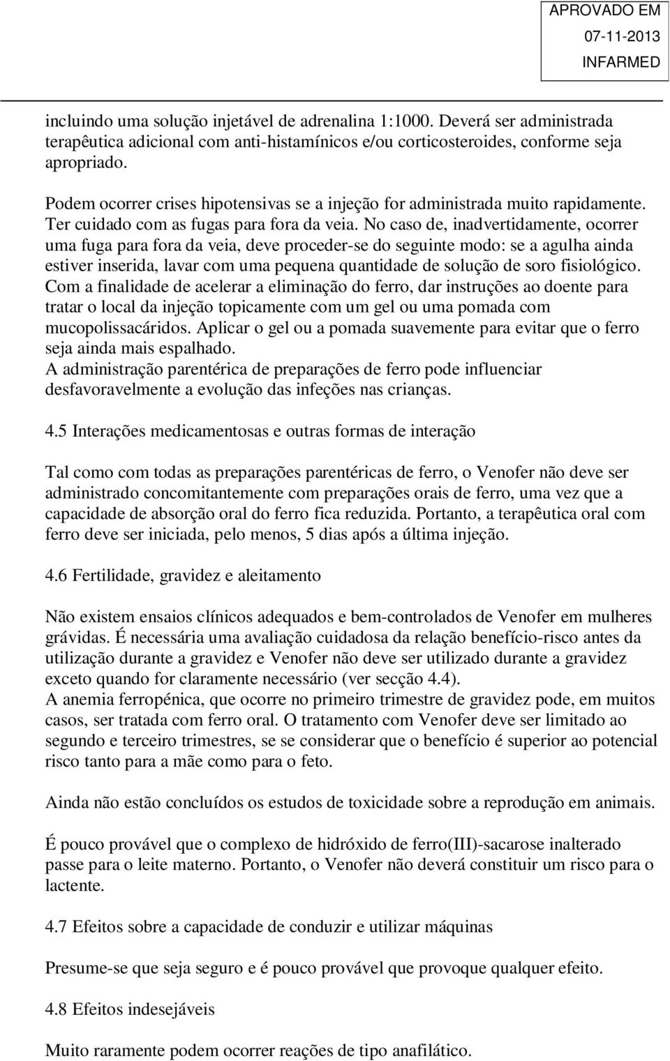 No caso de, inadvertidamente, ocorrer uma fuga para fora da veia, deve proceder-se do seguinte modo: se a agulha ainda estiver inserida, lavar com uma pequena quantidade de solução de soro