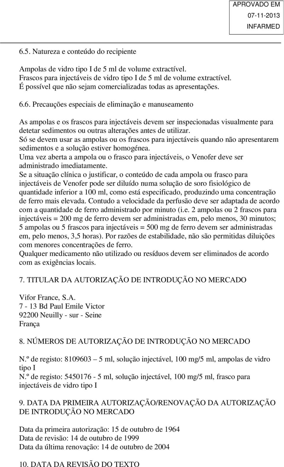 6. Precauções especiais de eliminação e manuseamento As ampolas e os frascos para injectáveis devem ser inspecionadas visualmente para detetar sedimentos ou outras alterações antes de utilizar.