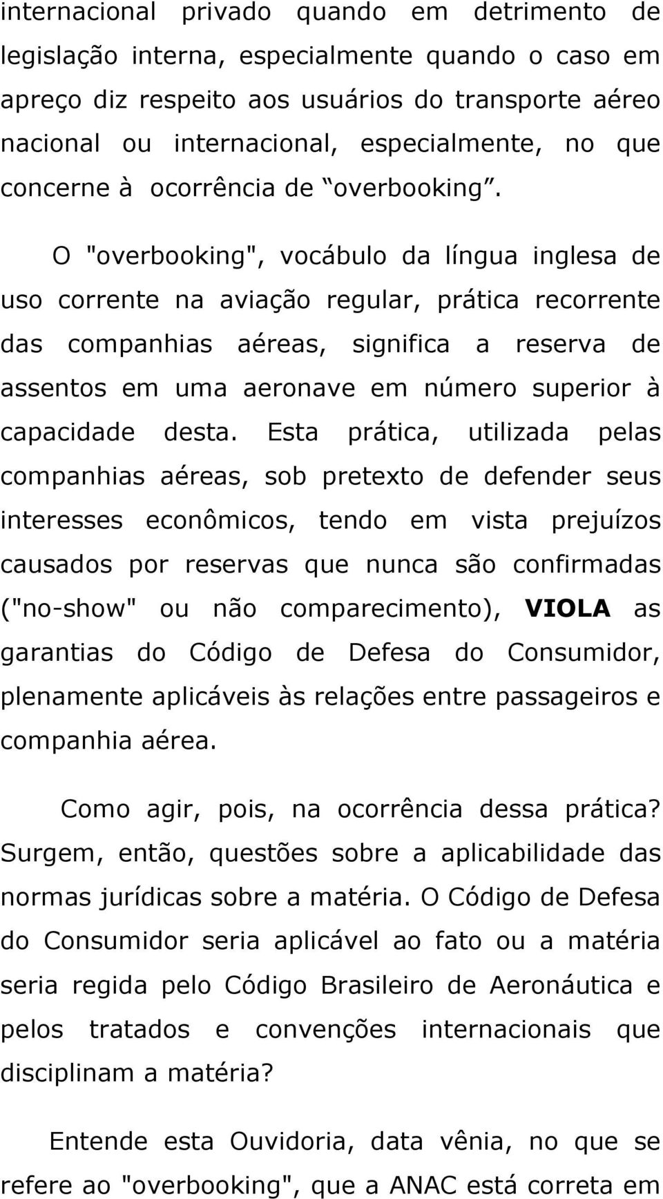 O "overbooking", vocábulo da língua inglesa de uso corrente na aviação regular, prática recorrente das companhias aéreas, significa a reserva de assentos em uma aeronave em número superior à