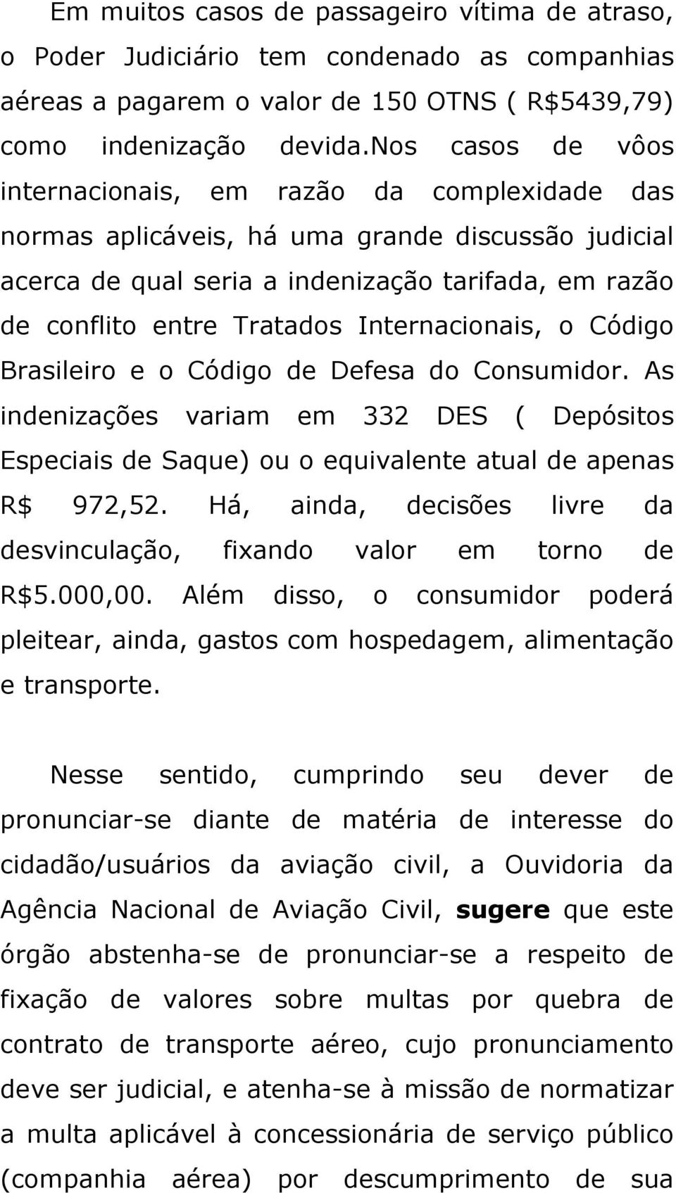 Internacionais, o Código Brasileiro e o Código de Defesa do Consumidor. As indenizações variam em 332 DES ( Depósitos Especiais de Saque) ou o equivalente atual de apenas R$ 972,52.