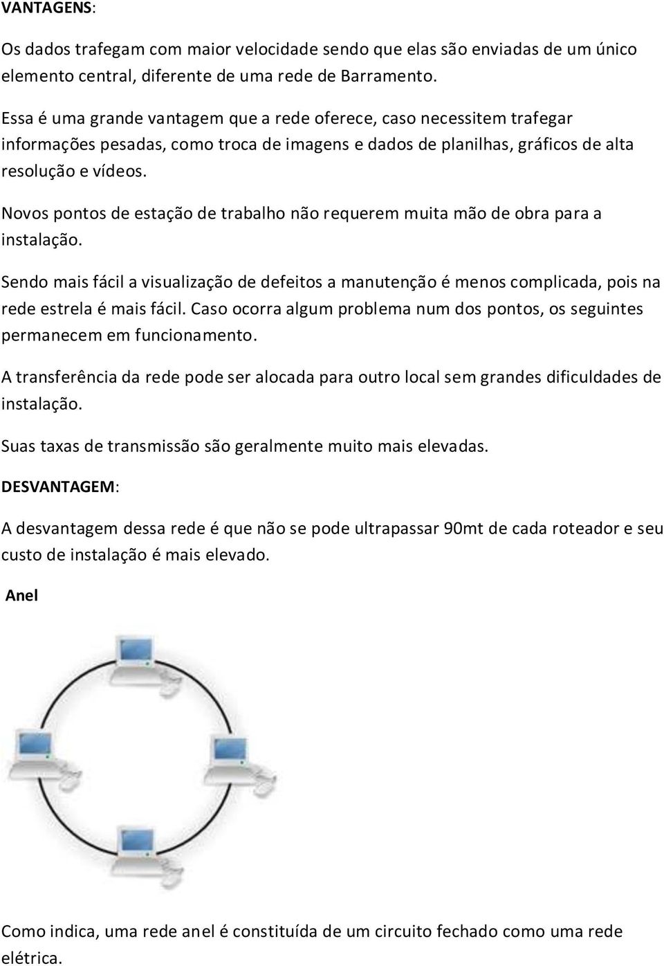 Novos pontos de estação de trabalho não requerem muita mão de obra para a instalação. Sendo mais fácil a visualização de defeitos a manutenção é menos complicada, pois na rede estrela é mais fácil.