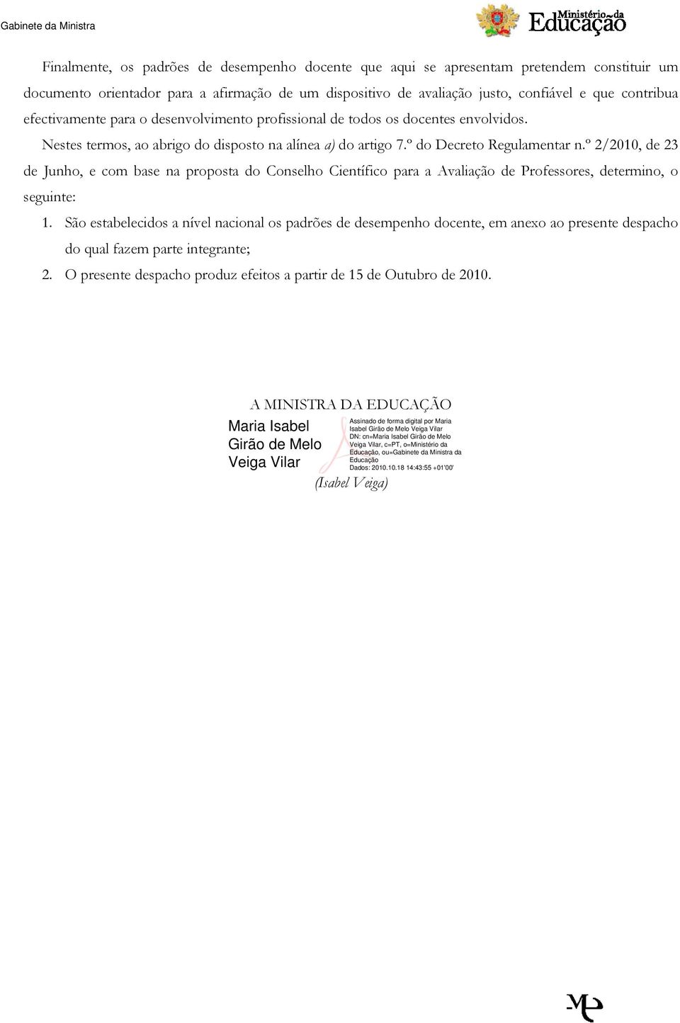 º 2/2010, de 23 de Junho, e com base na proposta do Conselho Científico para a Avaliação de Professores, determino, o seguinte: 1.