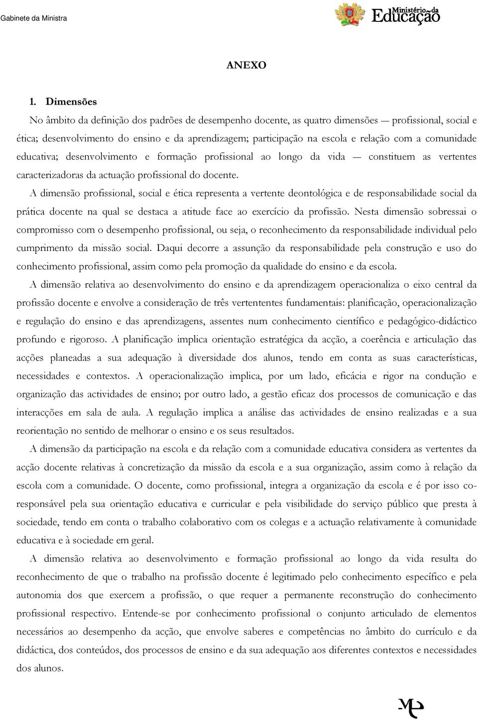 a comunidade educativa; desenvolvimento e formação profissional ao longo da vida constituem as vertentes caracterizadoras da actuação profissional do docente.