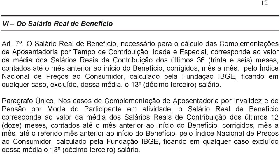 Contribuição dos últimos 36 (trinta e seis) meses, contados até o mês anterior ao início do Benefício, corrigidos, mês a mês, pelo Índice Nacional de Preços ao Consumidor, calculado pela Fundação