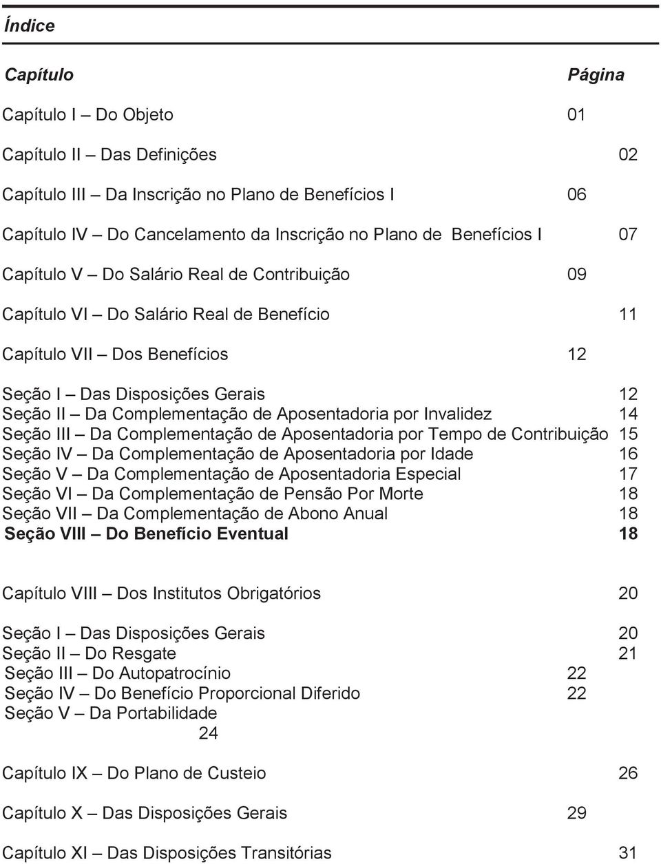 por Invalidez 14 Seção III Da Complementação de Aposentadoria por Tempo de Contribuição 15 Seção IV Da Complementação de Aposentadoria por Idade 16 Seção V Da Complementação de Aposentadoria Especial