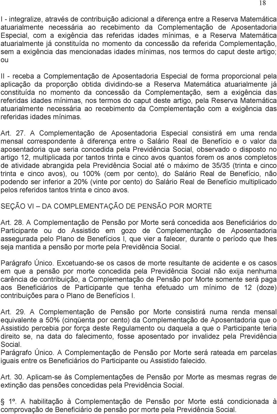 deste artigo; ou II - receba a Complementação de Aposentadoria Especial de forma proporcional pela aplicação da proporção obtida dividindo-se a Reserva Matemática atuarialmente já constituída no