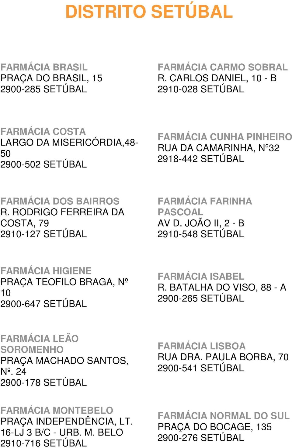 RODRIGO FERREIRA DA COSTA, 79 2910-127 SETÚBAL FARMÁCIA FARINHA PASCOAL AV D. JOÃO II, 2 - B 2910-548 SETÚBAL FARMÁCIA HIGIENE PRAÇA TEOFILO BRAGA, Nº 10 2900-647 SETÚBAL FARMÁCIA ISABEL R.