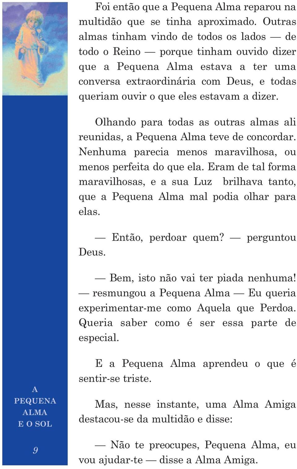 dizer. Olhando para todas as outras almas ali reunidas, a Pequena Alma teve de concordar. Nenhuma parecia menos maravilhosa, ou menos perfeita do que ela.