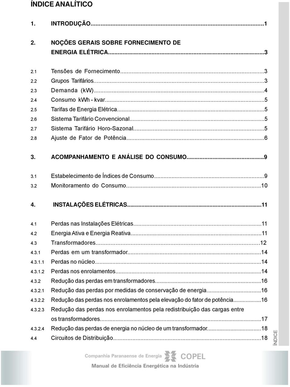 1 Estabelecimento de Índices de Consumo...9 3.2 Monitoramento do Consumo...10 4....11 4.1 Perdas nas Instalações Elétricas...11 4.2 Energia Ativa e Energia Reativa...11 4.3 Transformadores...12 4.3.1 Perdas em um transformador.