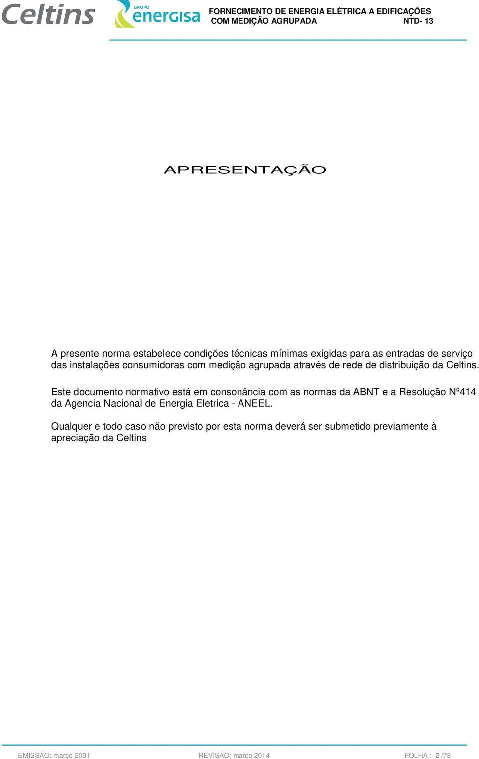 Este documento normativo está em consonância com as normas da ABNT e a Resolução Nº414 da Agencia Nacional de Energia