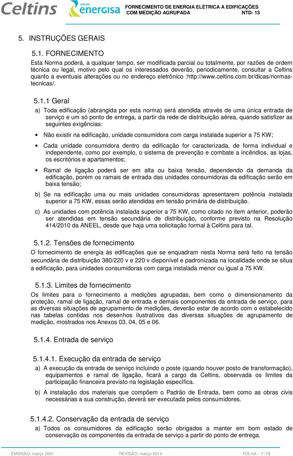 Celtins quanto a eventuais alterações ou no endereço eletrônico :http://www.celtins.com.br/dicas/normastecnicas/. 5.1.