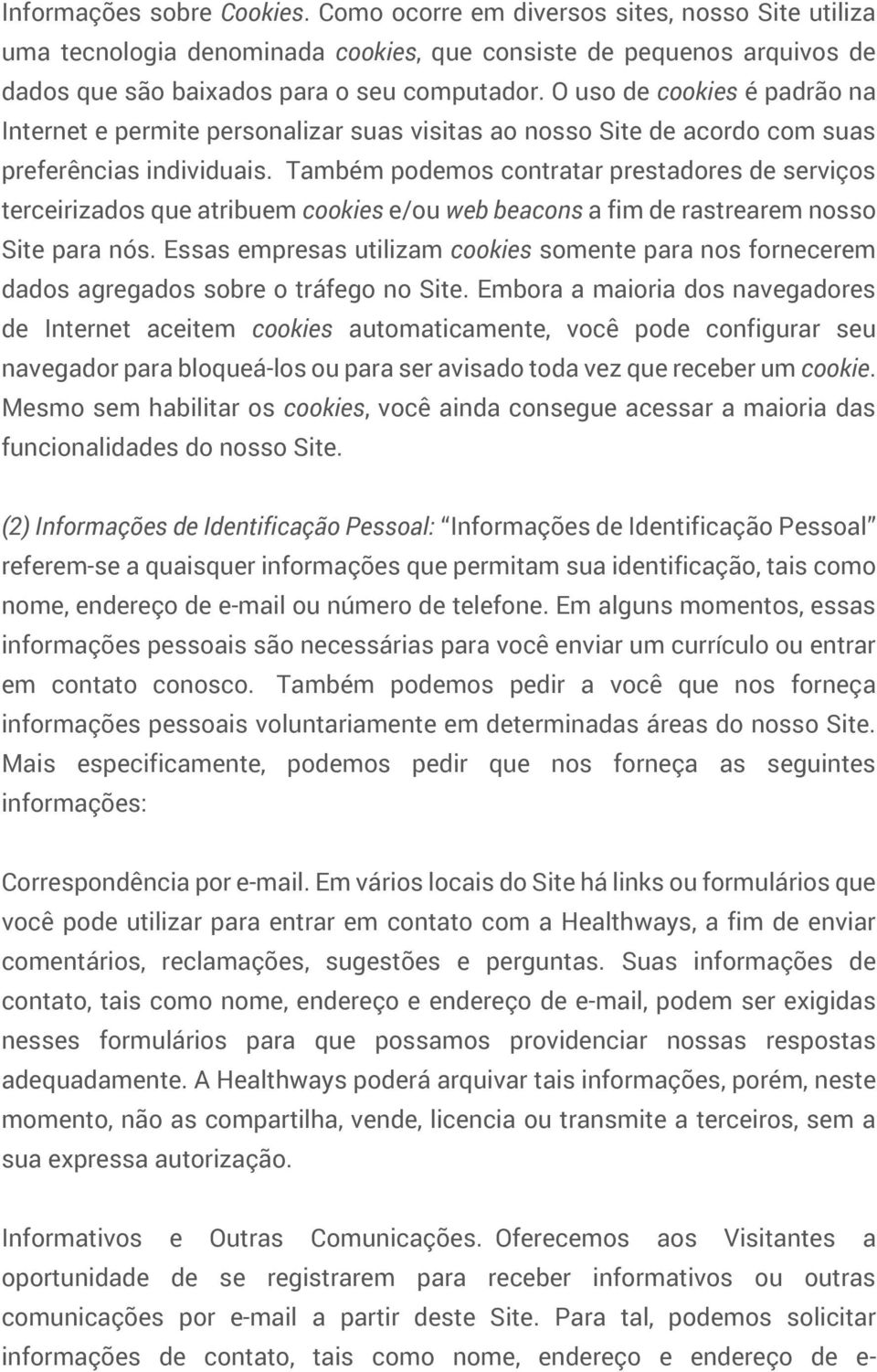 Também podemos contratar prestadores de serviços terceirizados que atribuem cookies e/ou web beacons a fim de rastrearem nosso Site para nós.