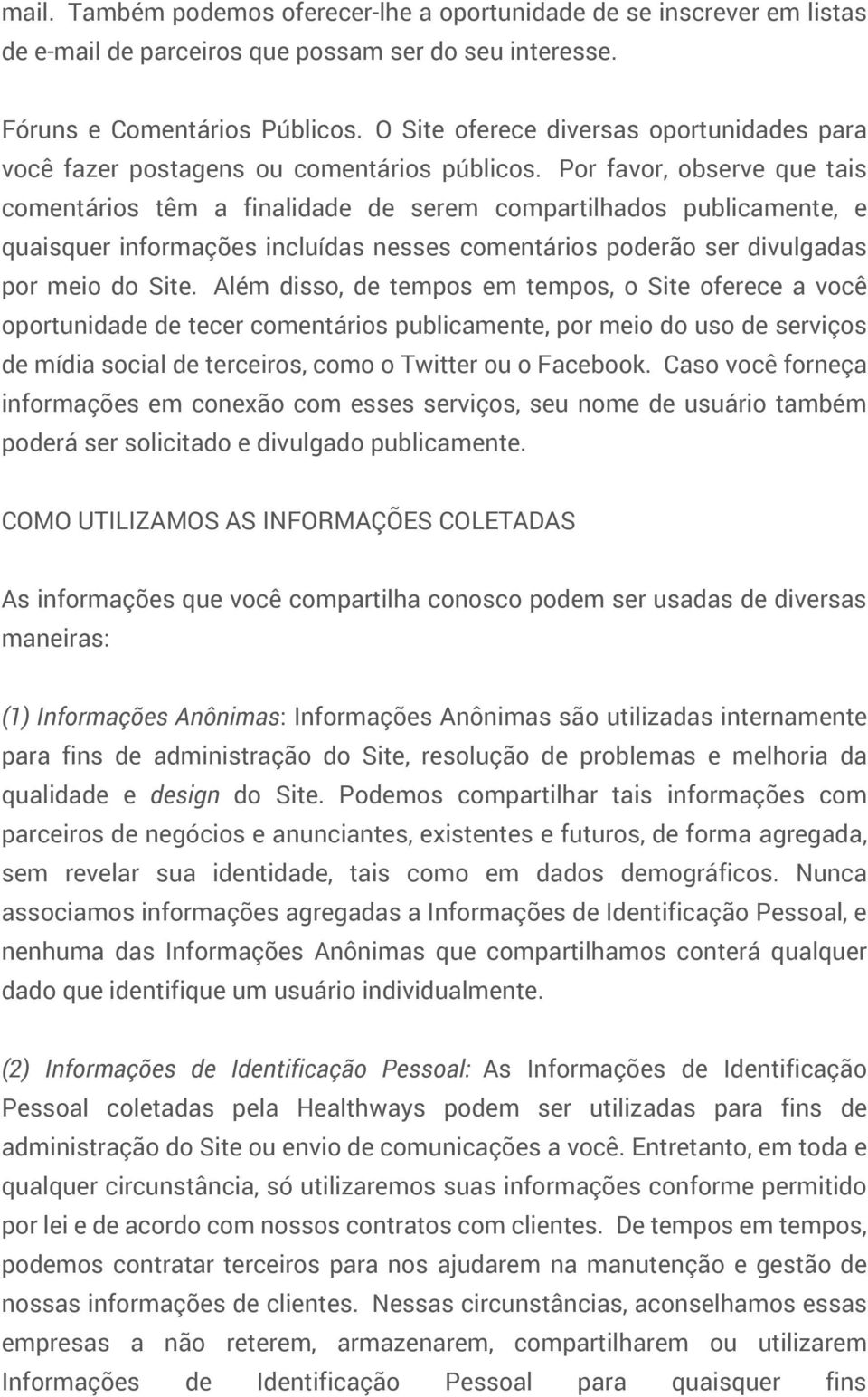 Por favor, observe que tais comentários têm a finalidade de serem compartilhados publicamente, e quaisquer informações incluídas nesses comentários poderão ser divulgadas por meio do Site.