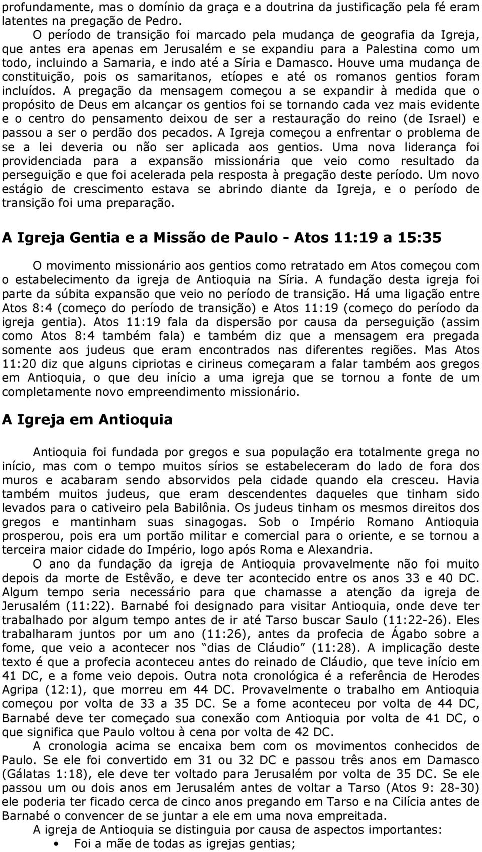 Damasco. Houve uma mudança de constituição, pois os samaritanos, etíopes e até os romanos gentios foram incluídos.