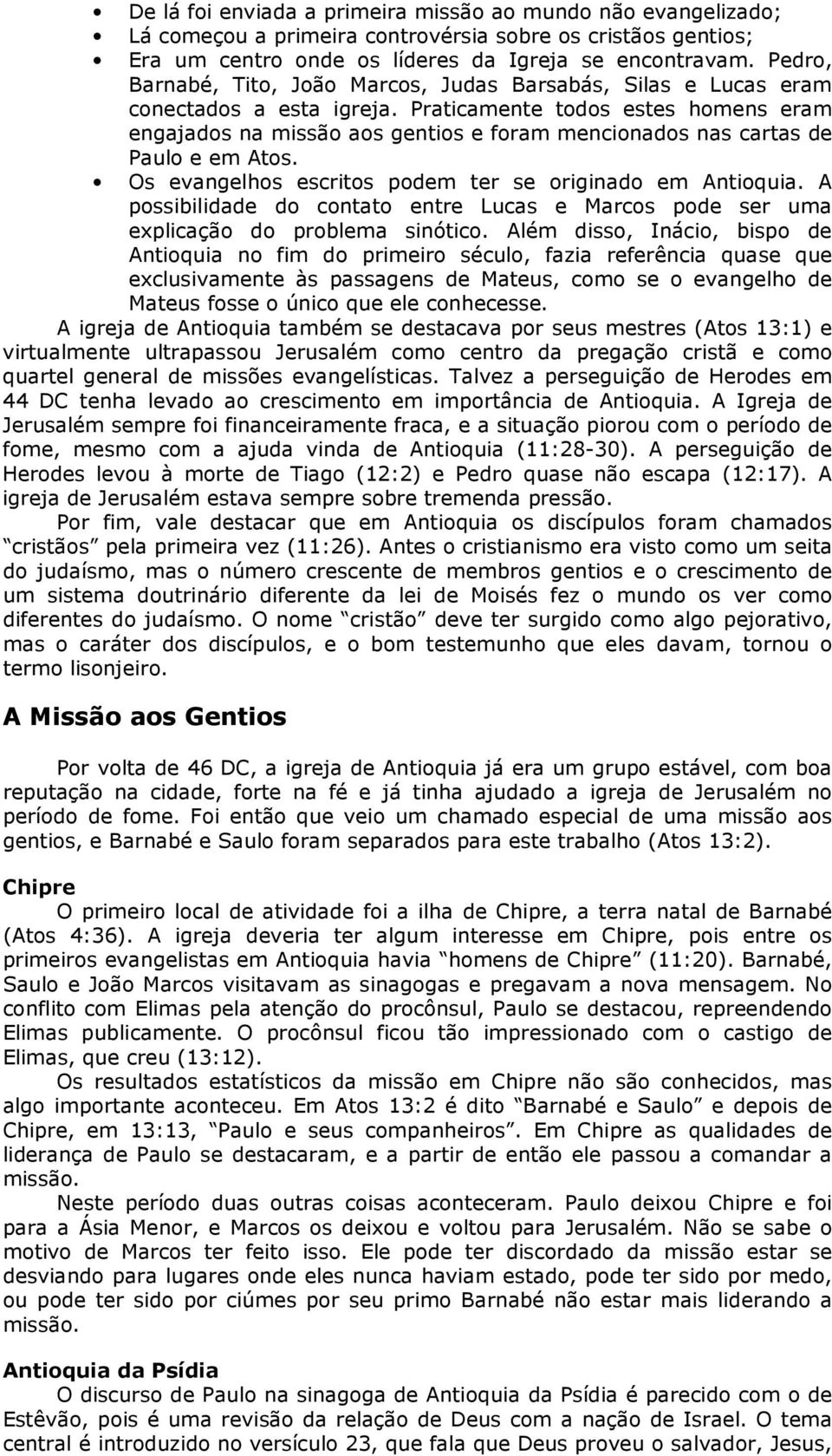 Praticamente todos estes homens eram engajados na missão aos gentios e foram mencionados nas cartas de Paulo e em Atos. Os evangelhos escritos podem ter se originado em Antioquia.