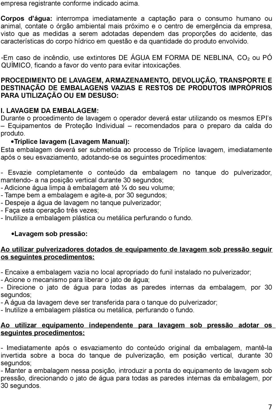 dependem das proporções do acidente, das características do corpo hídrico em questão e da quantidade do produto envolvido.