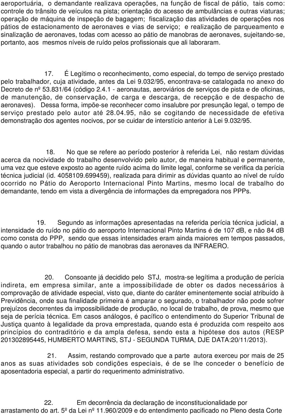 com acesso ao pátio de manobras de aeronaves, sujeitando-se, portanto, aos mesmos níveis de ruído pelos profissionais que ali laboraram. 17.