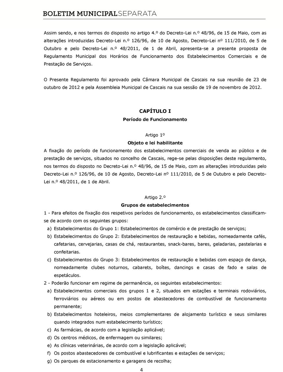 º 48/2011, de 1 de Abril, apresenta-se a presente proposta de Regulamento Municipal dos Horários de Funcionamento dos Estabelecimentos Comerciais e de Prestação de Serviços.