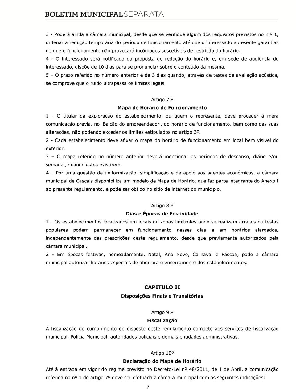 4 - O interessado será notificado da proposta de redução do horário e, em sede de audiência do interessado, dispõe de 10 dias para se pronunciar sobre o conteúdo da mesma.