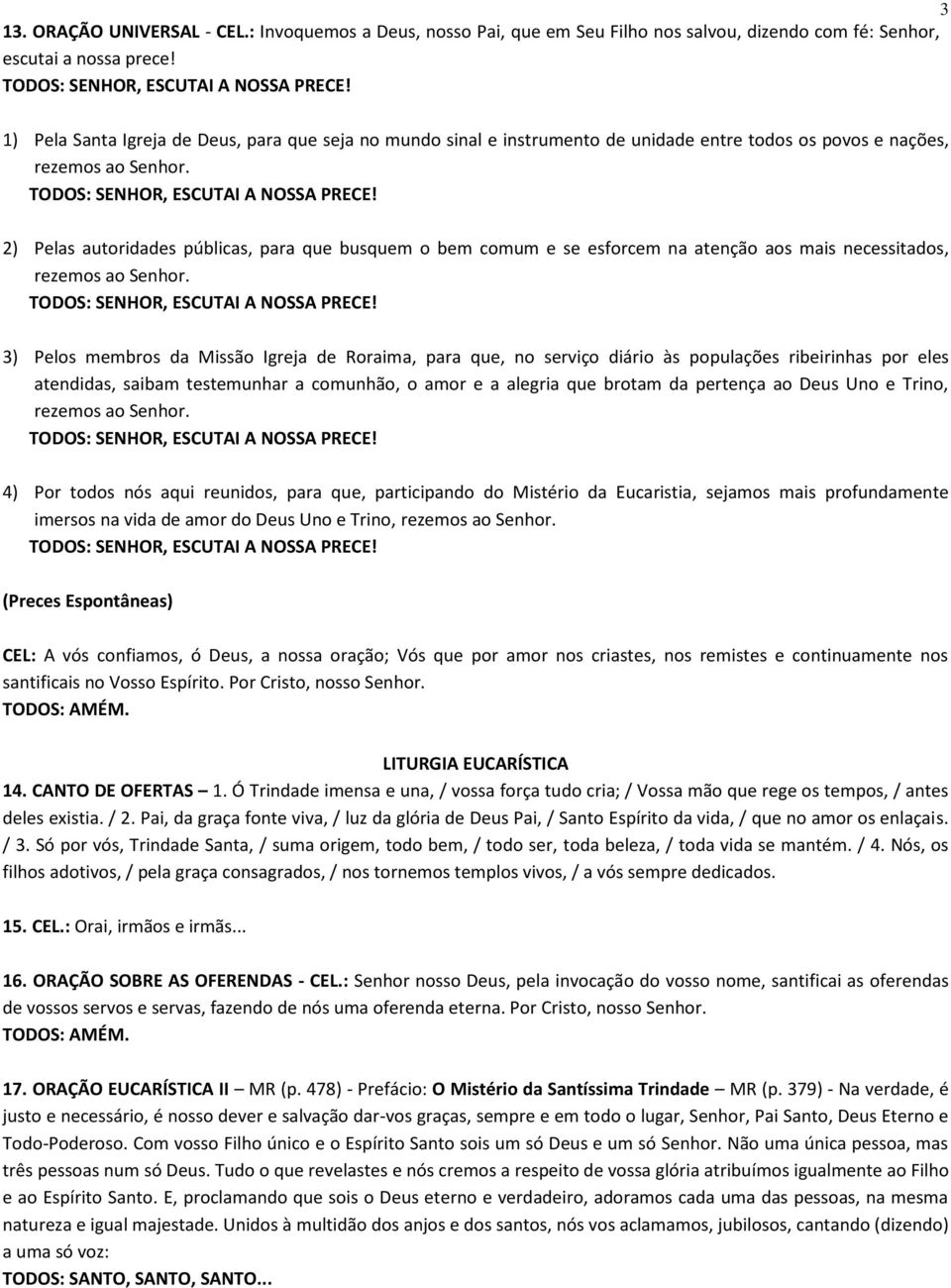 aos mais necessitados, 3) Pelos membros da Missão Igreja de Roraima, para que, no serviço diário às populações ribeirinhas por eles atendidas, saibam testemunhar a comunhão, o amor e a alegria que