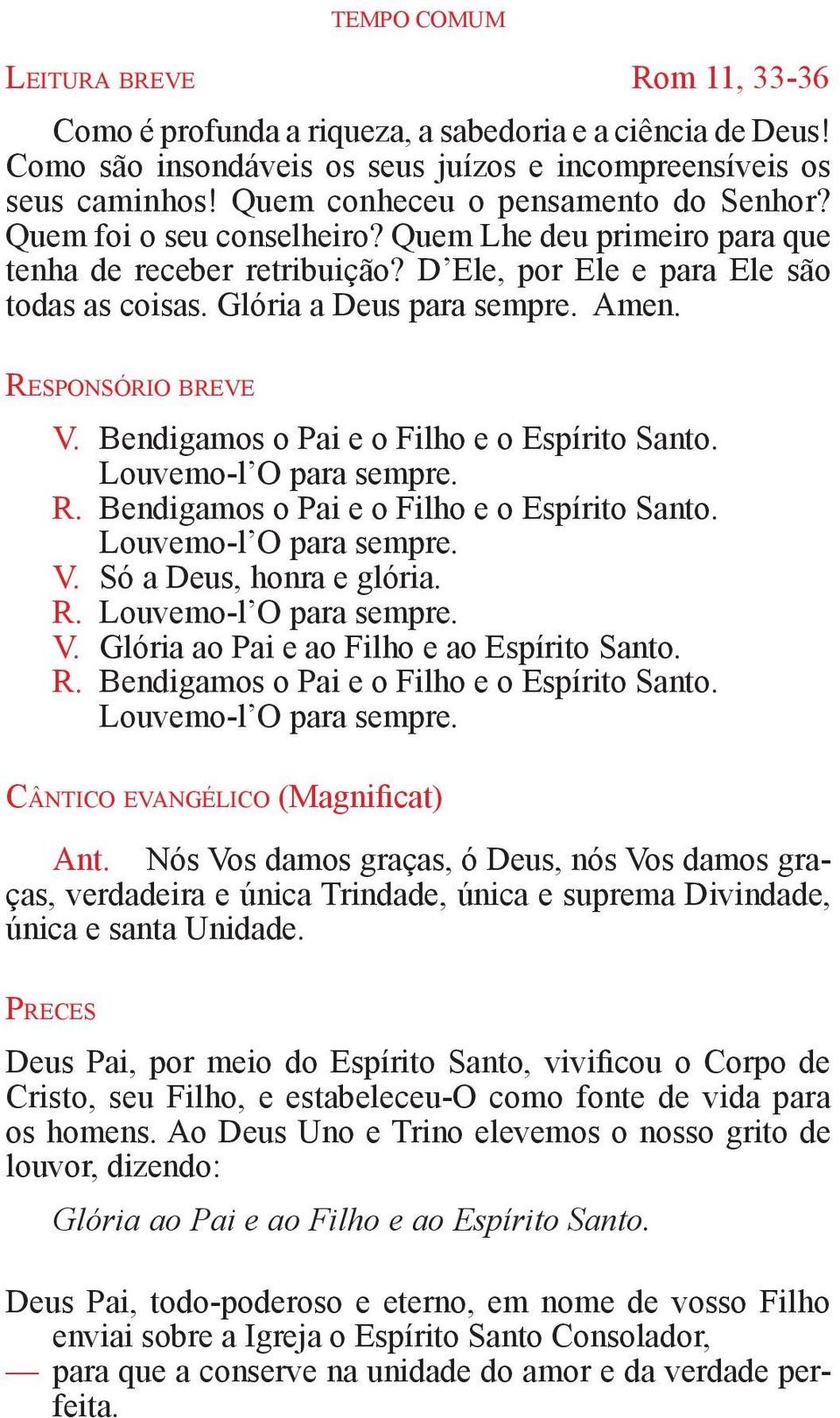 Amen. Responsório breve V. Bendigamos o Pai e o Filho e o Espírito Santo. Louvemo-l O para sempre. R. Bendigamos o Pai e o Filho e o Espírito Santo. Louvemo-l O para sempre. V. Só a Deus, honra e glória.