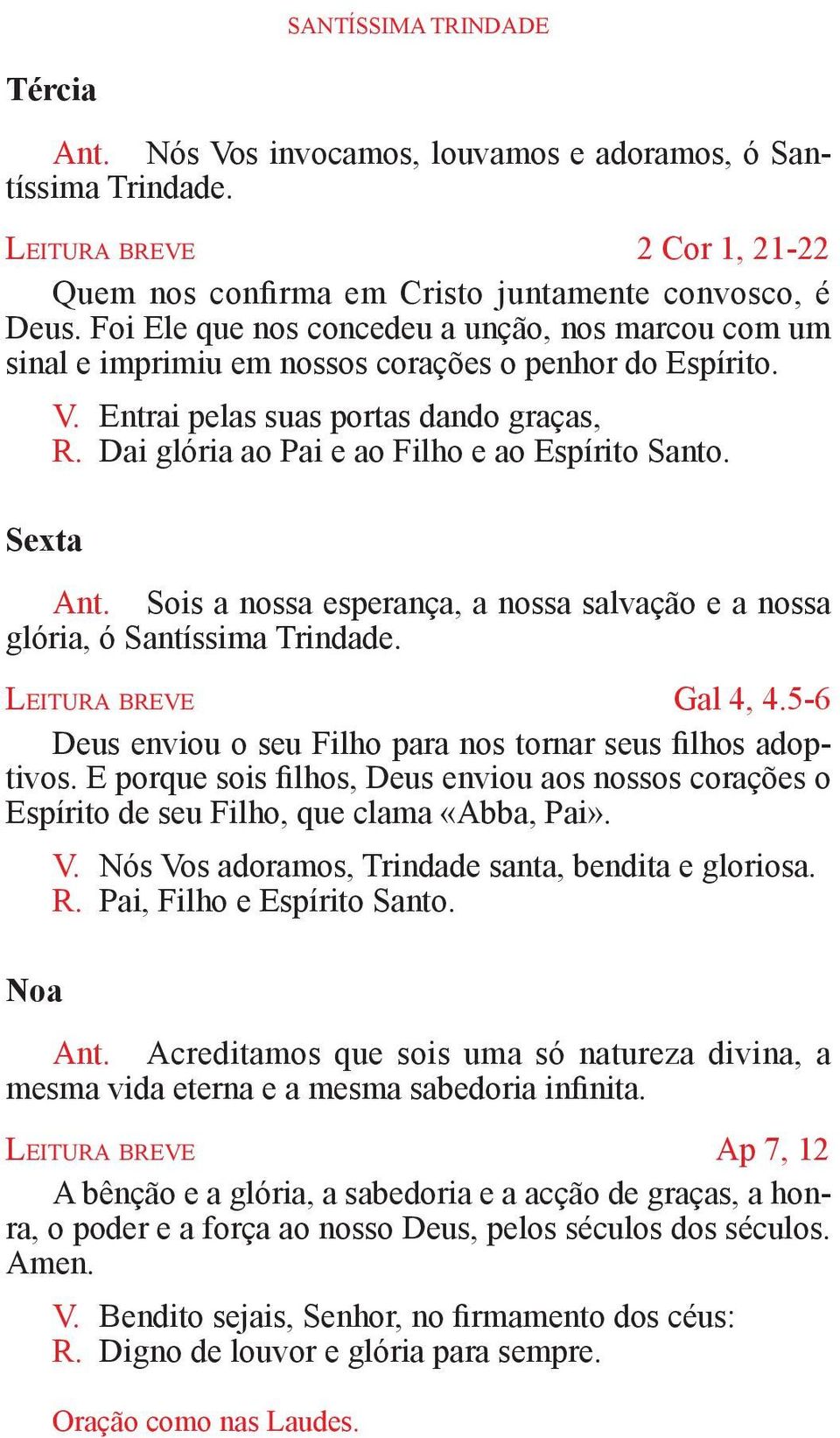 Dai glória ao Pai e ao Filho e ao Espírito Santo. Ant. Sois a nossa esperança, a nossa salvação e a nossa glória, ó Santíssima Trindade. Le i t u r a b r e v e Gal 4, 4.