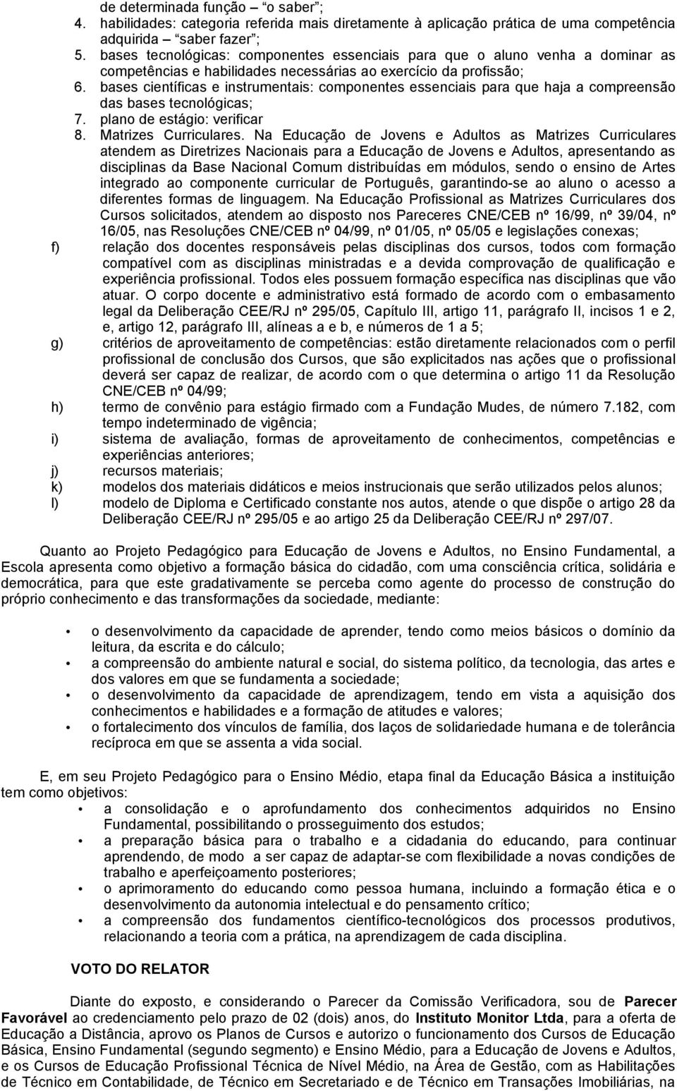 bases científicas e instrumentais: componentes essenciais para que haja a compreensão das bases tecnológicas; 7. plano de estágio: verificar 8. Matrizes Curriculares.