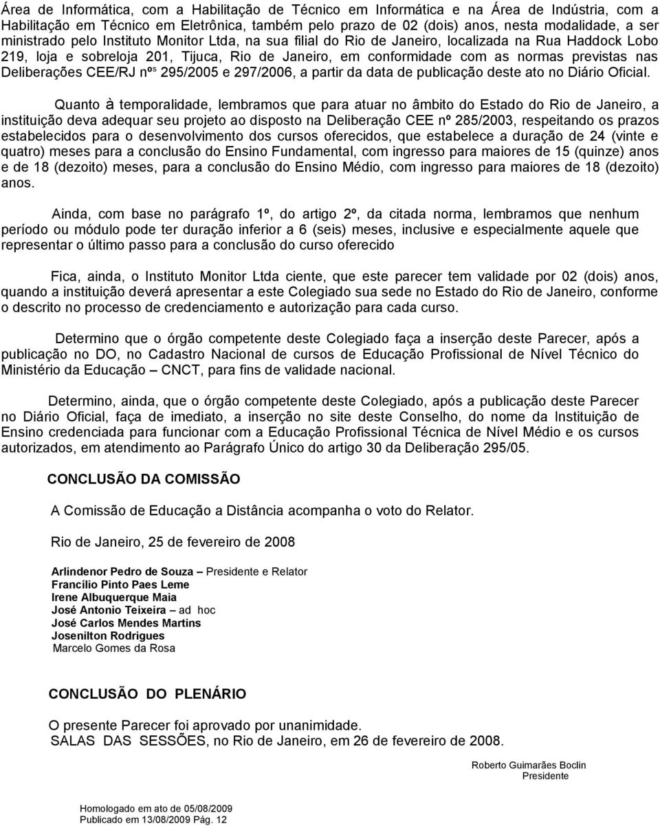 Deliberações CEE/RJ nº s 295/2005 e 297/2006, a partir da data de publicação deste ato no Diário Oficial.