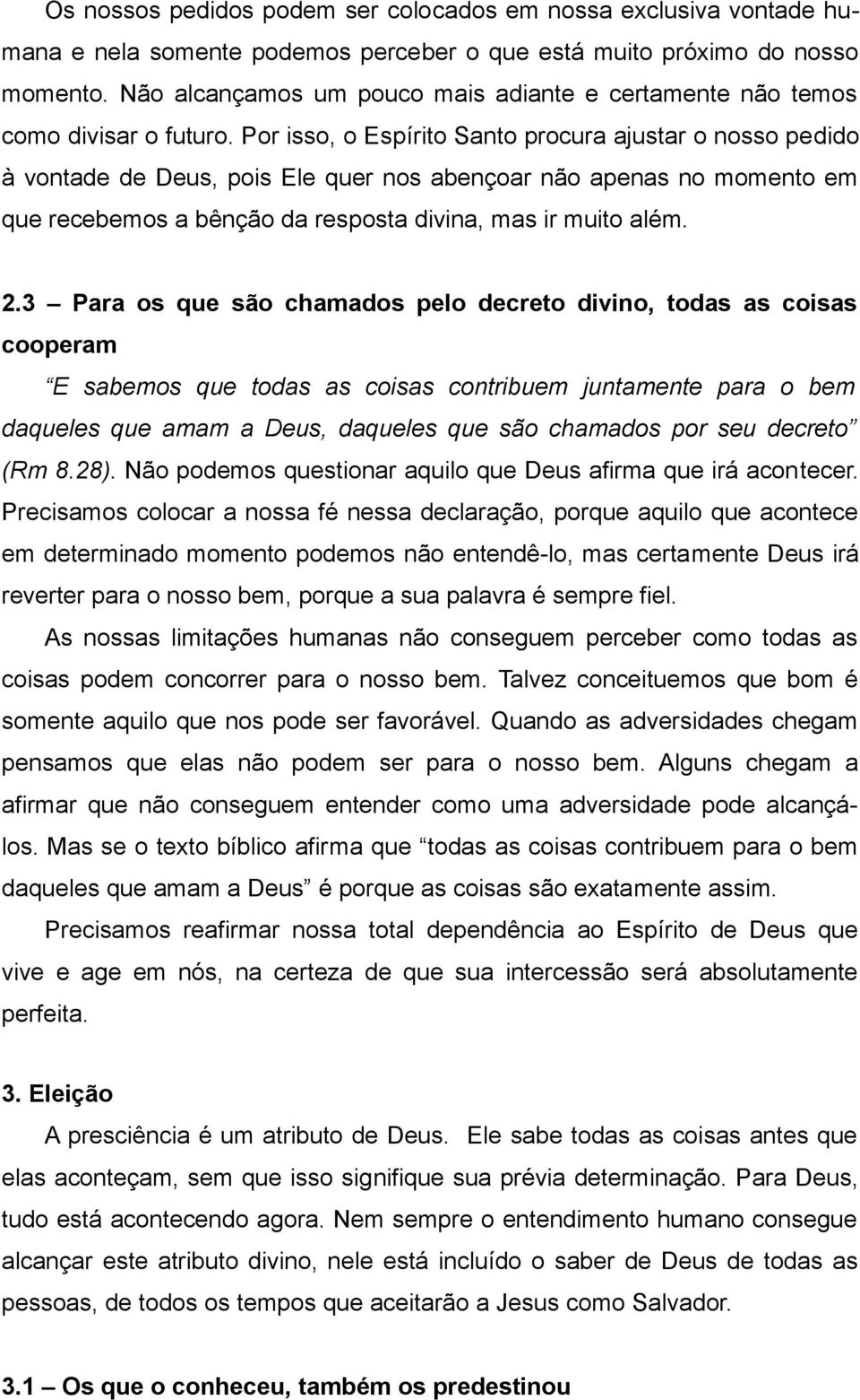 Por isso, o Espírito Santo procura ajustar o nosso pedido à vontade de Deus, pois Ele quer nos abençoar não apenas no momento em que recebemos a bênção da resposta divina, mas ir muito além. 2.