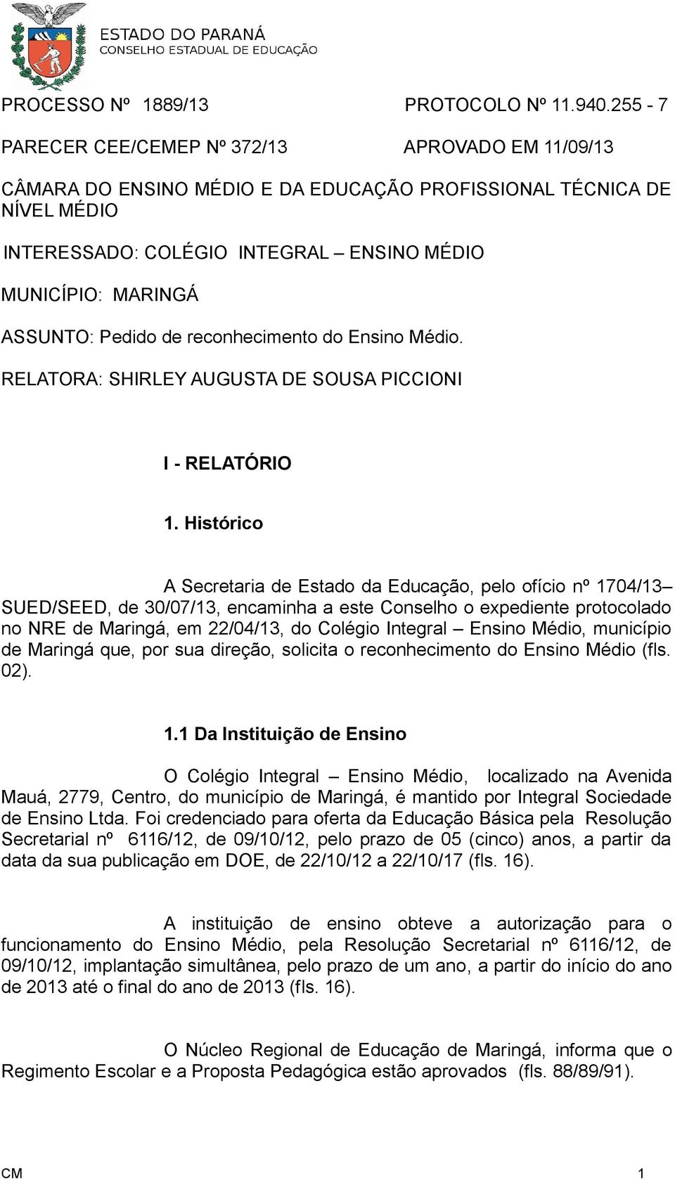 Pedido de reconhecimento do Ensino Médio. RELATORA: SHIRLEY AUGUSTA DE SOUSA PICCIONI I - RELATÓRIO 1.