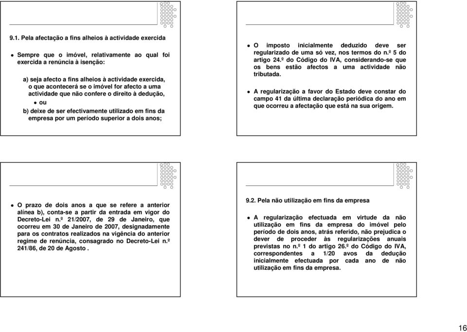 inicialmente deduzido deve ser regularizado de uma só vez, nos termos do n.º 5 do artigo 24.º do Código do IVA, considerando-se que os bens estão afectos a uma actividade não tributada.