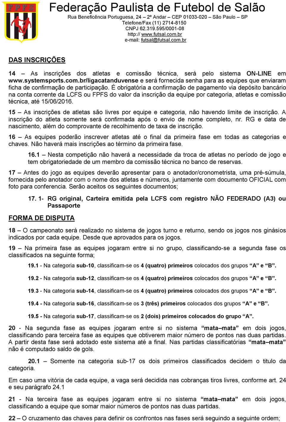 15 As inscrições de atletas são livres por equipe e categoria, não havendo limite de inscrição. A inscrição do atleta somente será confirmada após o envio de nome completo, nr.