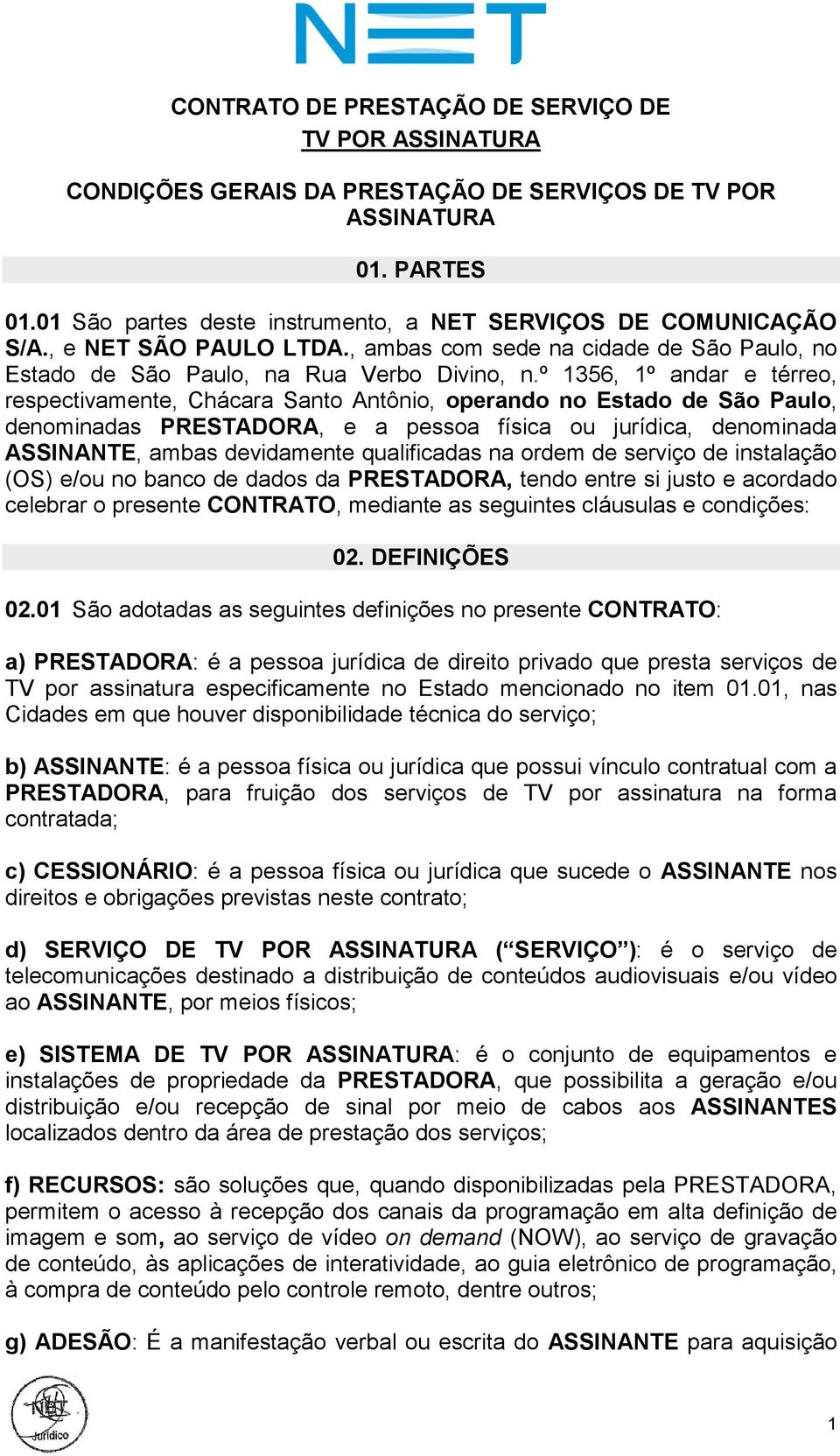 º 1356, 1º andar e térreo, respectivamente, Chácara Santo Antônio, operando no Estado de São Paulo, denominadas PRESTADORA, e a pessoa física ou jurídica, denominada ASSINANTE, ambas devidamente