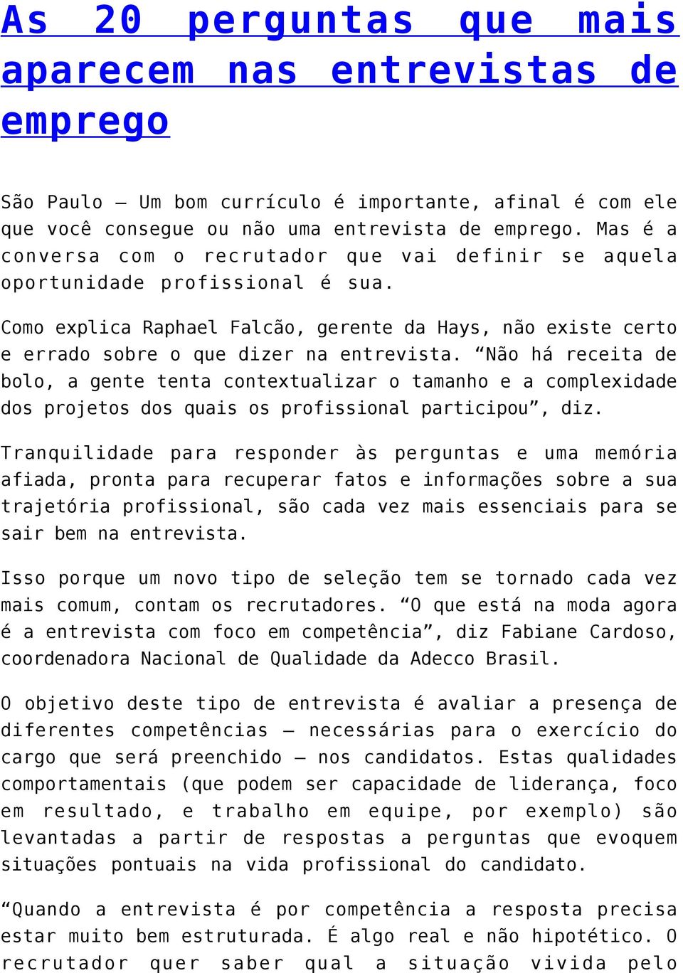 Não há receita de bolo, a gente tenta contextualizar o tamanho e a complexidade dos projetos dos quais os profissional participou, diz.