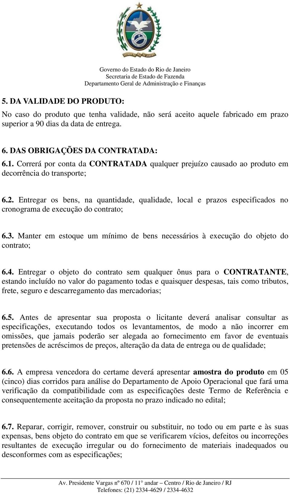 Entregar os bens, na quantidade, qualidade, local e prazos especificados no cronograma de execução do contrato; 6.3.