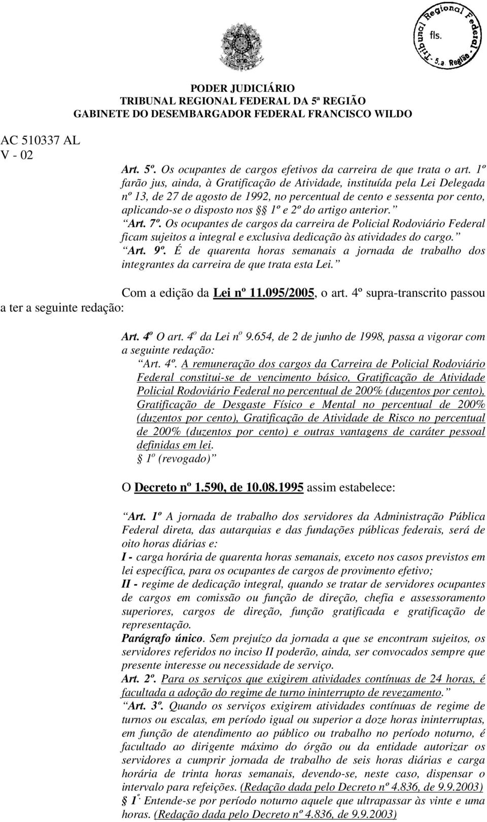 artigo anterior. Art. 7º. Os ocupantes de cargos da carreira de Policial Rodoviário Federal ficam sujeitos a integral e exclusiva dedicação às atividades do cargo. Art. 9º.